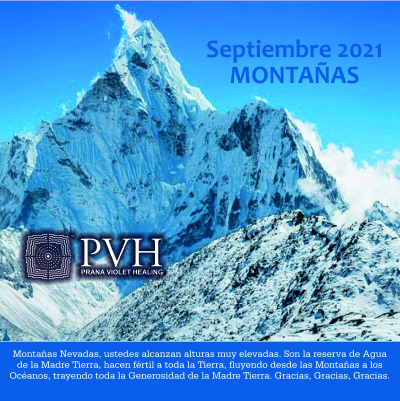 9) Septiembre - MONTAÑAS NEVADAS. Alcanzan alturas muy elevadas. Son la reserva de agua de la Madre Tierra, hacen fértil a toda la tierra, fluyendo desde las montañas a los océanos, trayendo toda la generosidad de la Madre Tierra. Gracias, Gracias, Gracias. 7 septiembre - Bendición luna nueva 21 septiembre - Bendición luna llena